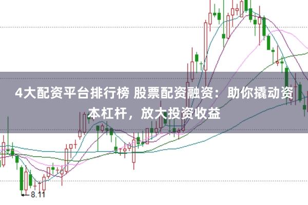 4大配资平台排行榜 股票配资融资：助你撬动资本杠杆，放大投资收益