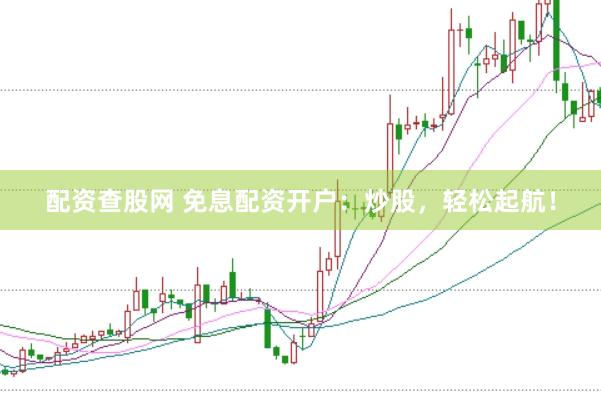 配资查股网 免息配资开户：炒股，轻松起航！