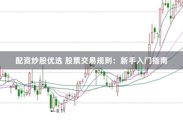 配资炒股优选 股票交易规则：新手入门指南