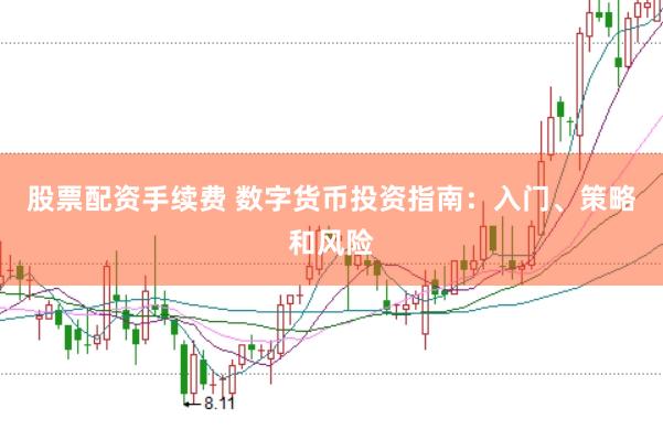 股票配资手续费 数字货币投资指南：入门、策略和风险