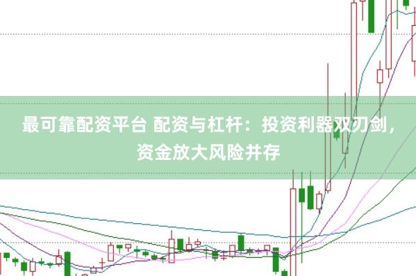最可靠配资平台 配资与杠杆：投资利器双刃剑，资金放大风险并存