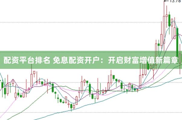 配资平台排名 免息配资开户：开启财富增值新篇章