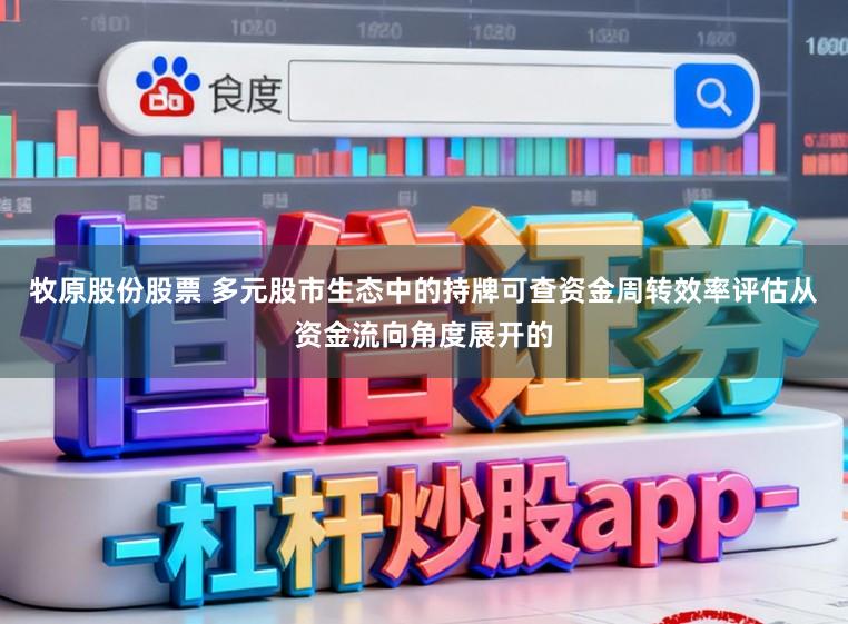 牧原股份股票 多元股市生态中的持牌可查资金周转效率评估从资金流向角度展开的