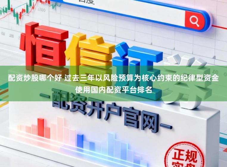 配资炒股哪个好 过去三年以风险预算为核心约束的纪律型资金使用国内配资平台排名