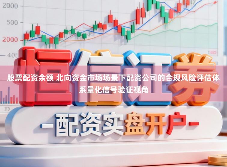 股票配资余额 北向资金市场场景下配资公司的合规风险评估体系量化信号验证视角