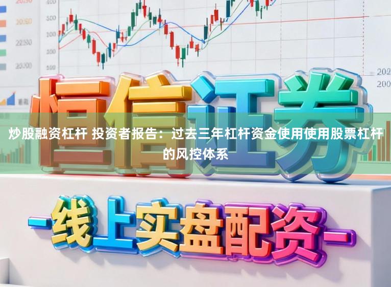 炒股融资杠杆 投资者报告：过去三年杠杆资金使用使用股票杠杆的风控体系