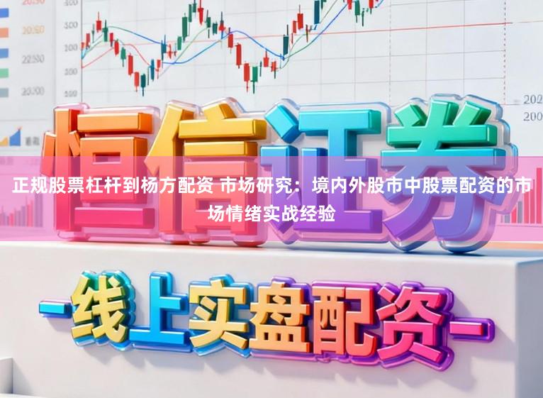 正规股票杠杆到杨方配资 市场研究:境内外股市中股票配资的市场情绪实战经验