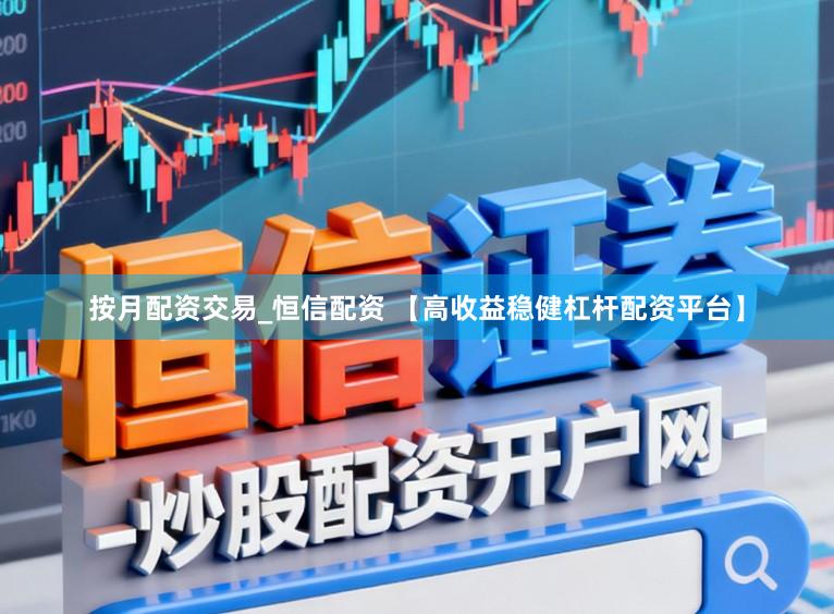 按月配资交易_恒信配资 【高收益稳健杠杆配资平台】