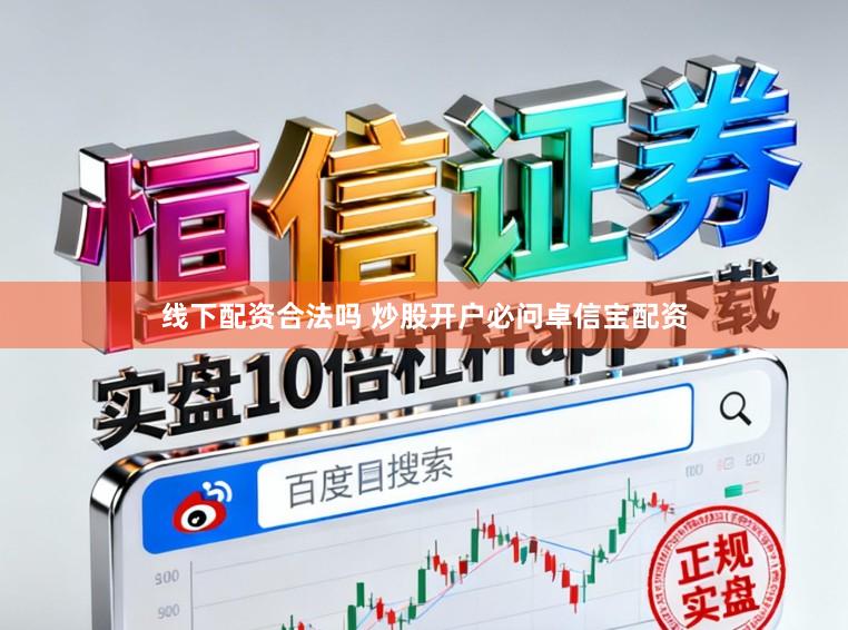 线下配资合法吗 炒股开户必问卓信宝配资