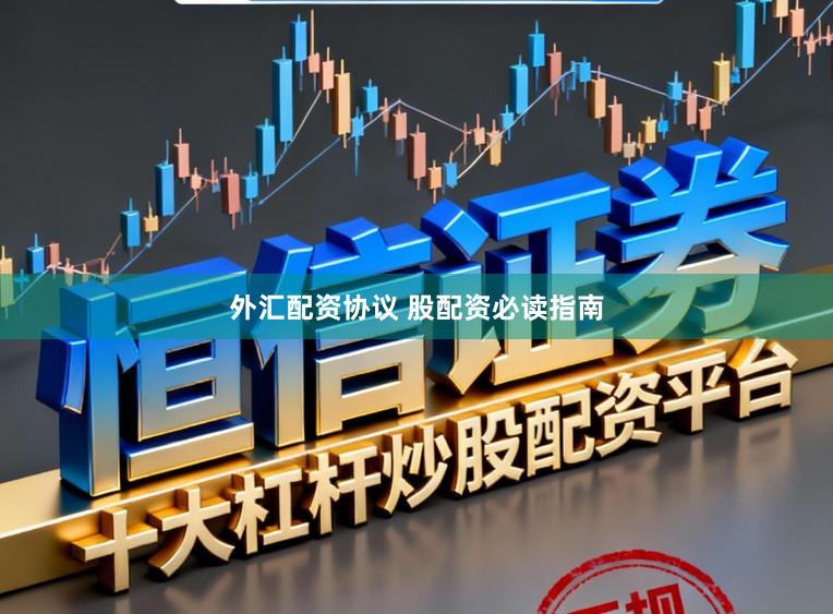 外汇配资协议 股配资必读指南