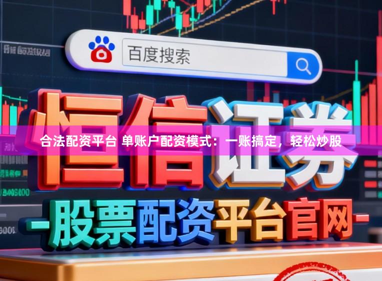 合法配资平台 单账户配资模式：一账搞定，轻松炒股
