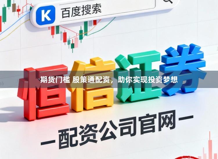 期货门槛 股策通配资，助你实现投资梦想