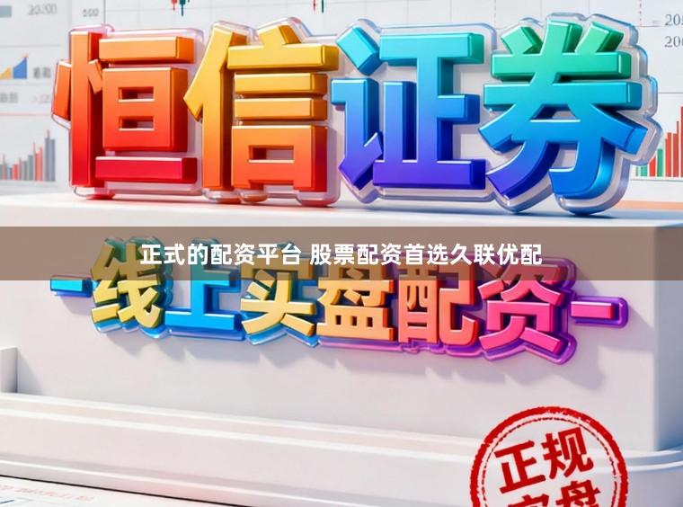 正式的配资平台 股票配资首选久联优配