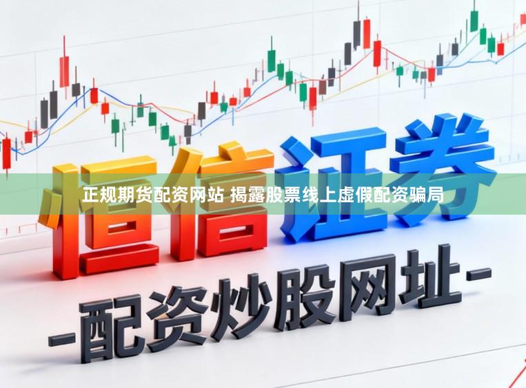 正规期货配资网站 揭露股票线上虚假配资骗局