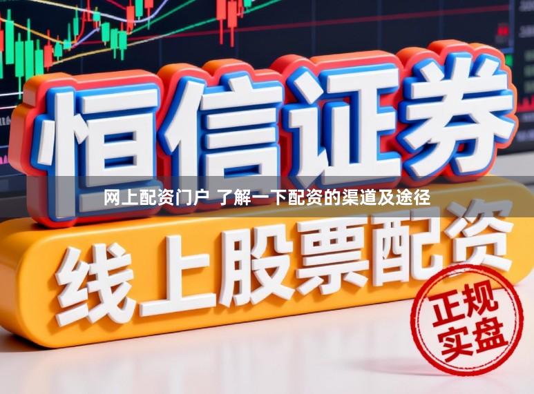 网上配资门户 了解一下配资的渠道及途径