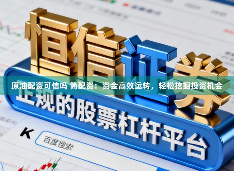 原油配资可信吗 简配资：资金高效运转，轻松挖掘投资机会