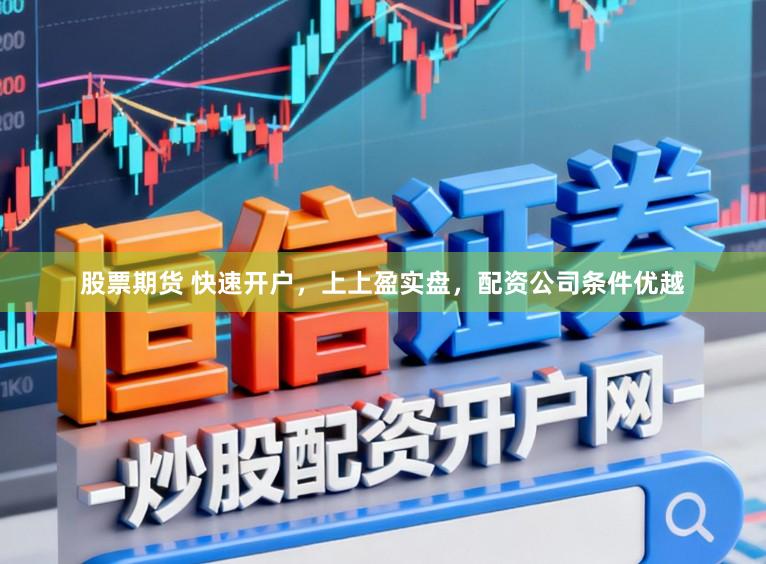 股票期货 快速开户，上上盈实盘，配资公司条件优越