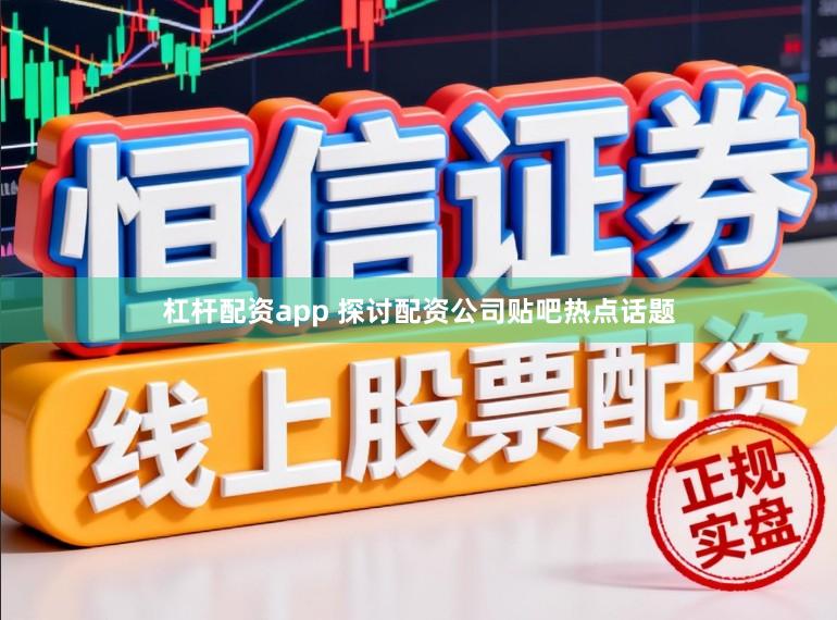杠杆配资app 探讨配资公司贴吧热点话题