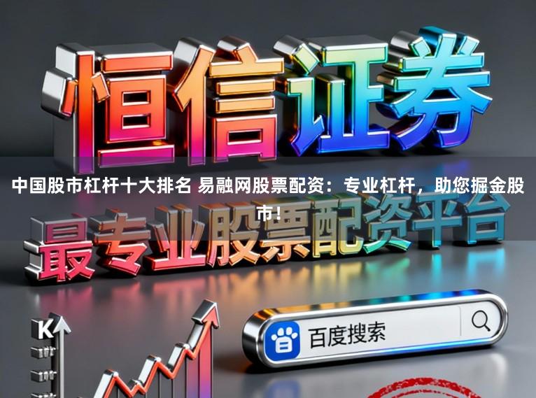 中国股市杠杆十大排名 易融网股票配资：专业杠杆，助您掘金股市！